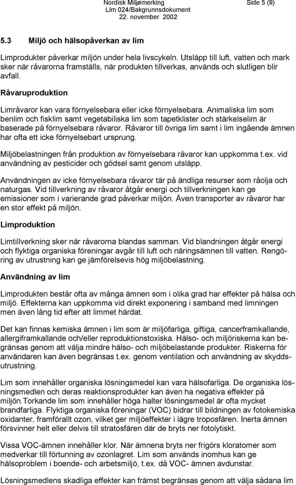 Råvaruproduktion Limråvaror kan vara förnyelsebara eller icke förnyelsebara.