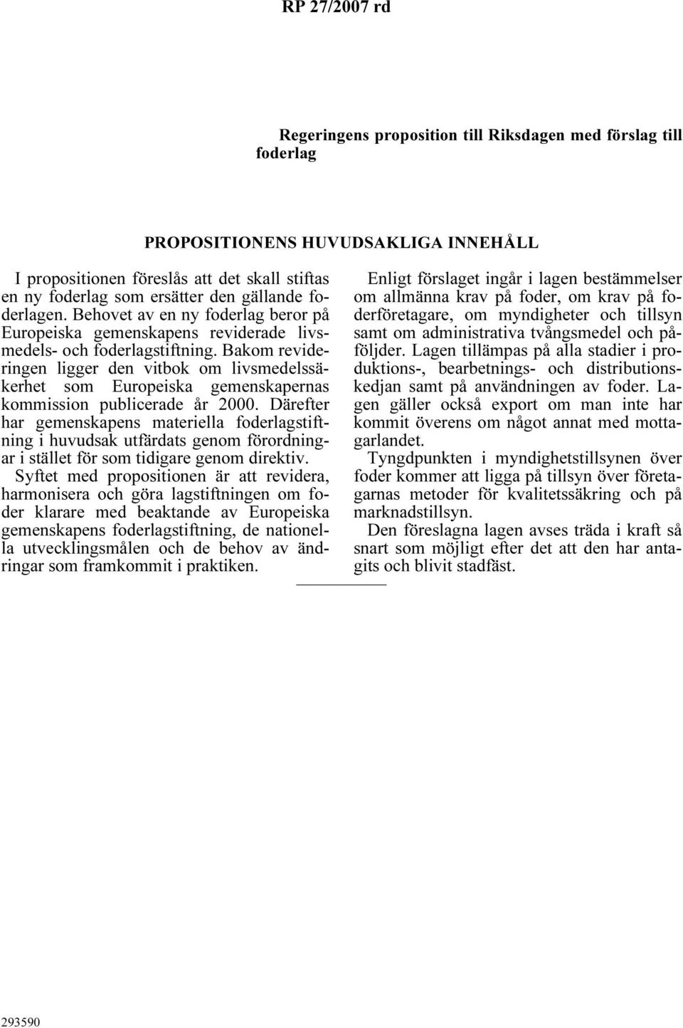 Behovet av en ny foderlag beror på derföretagare, om myndigheter och tillsyn om allmänna krav på foder, om krav på fo- Europeiska gemenskapens reviderade livsmedels- och foderlagstiftning.