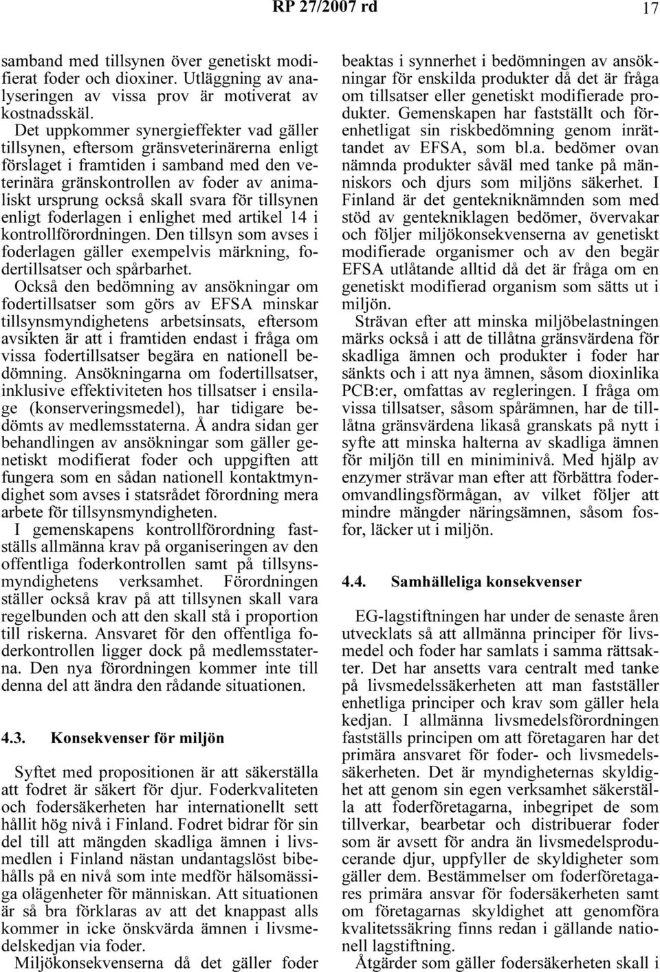 svara för tillsynen enligt foderlagen i enlighet med artikel 14 i kontrollförordningen. Den tillsyn som avses i foderlagen gäller exempelvis märkning, fodertillsatser och spårbarhet.