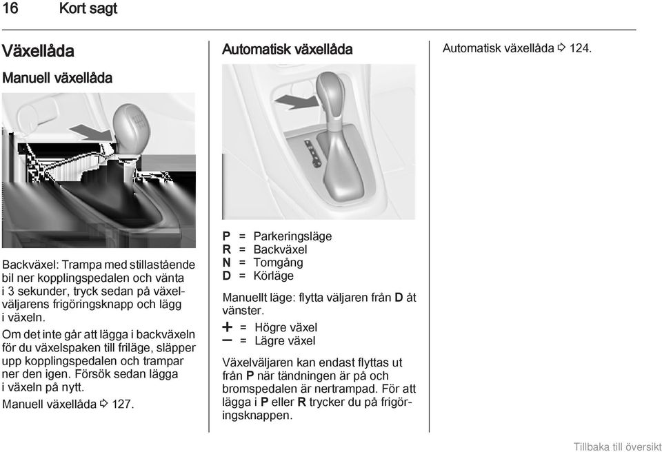 Om det inte går att lägga i backväxeln för du växelspaken till friläge, släpper upp kopplingspedalen och trampar ner den igen. Försök sedan lägga i växeln på nytt.