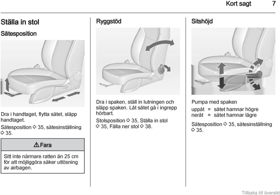 9 Fara Sitt inte närmare ratten än 25 cm för att möjliggöra säker utlösning av airbagen.