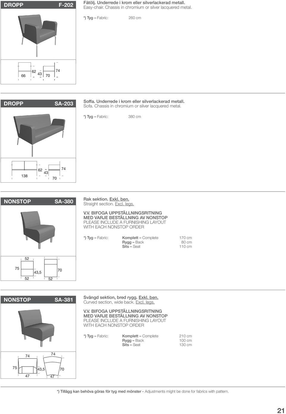 MED VARJE BESTÄLLNING AV WITH EACH ORDER *) Tyg Fabric: Komplett Complete 1 cm 80 cm 110 cm 52 75 52 52 SA-381 Svängd sektion, bred rygg. Exkl. ben. Curved section, wide back. Excl. legs.