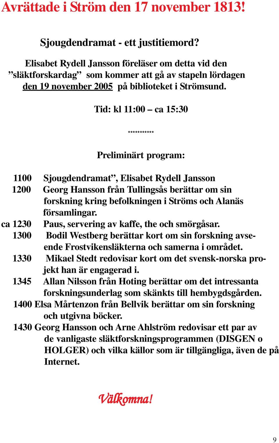 Tid: kl 11:00 ca 15:30 *********** Preliminärt program: 1100 Sjougdendramat, Elisabet Rydell Jansson 1200 Georg Hansson från Tullingsås berättar om sin forskning kring befolkningen i Ströms och