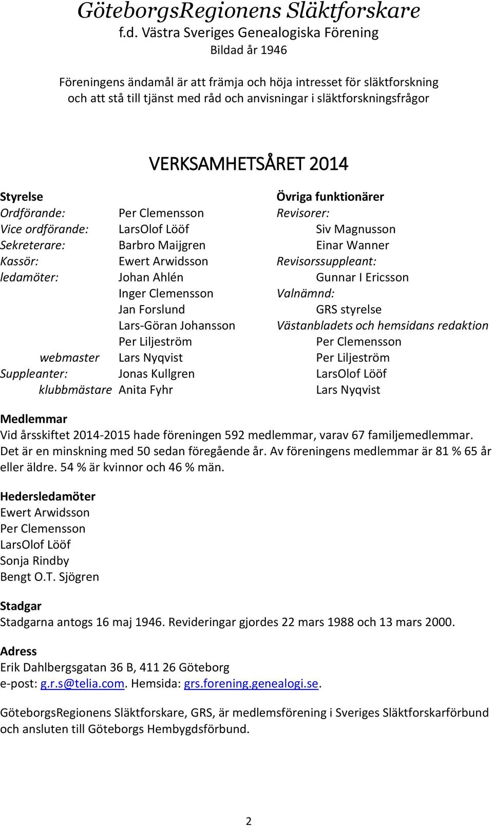 VERKSAMHETSÅRET 2014 Styrelse Övriga funktionärer Ordförande: Per Clemensson Revisorer: Vice ordförande: LarsOlof Lööf Siv Magnusson Sekreterare: Barbro Maijgren Einar Wanner Kassör: Ewert Arwidsson