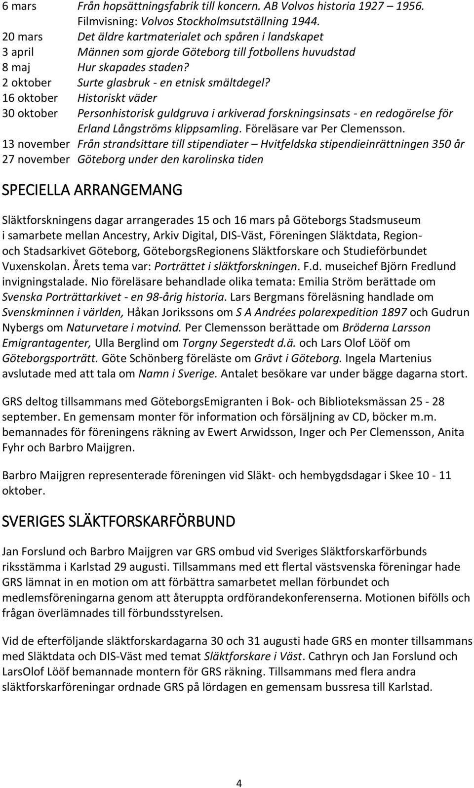 16 oktober Historiskt väder 30 oktober Personhistorisk guldgruva i arkiverad forskningsinsats - en redogörelse för Erland Långströms klippsamling. Föreläsare var Per Clemensson.