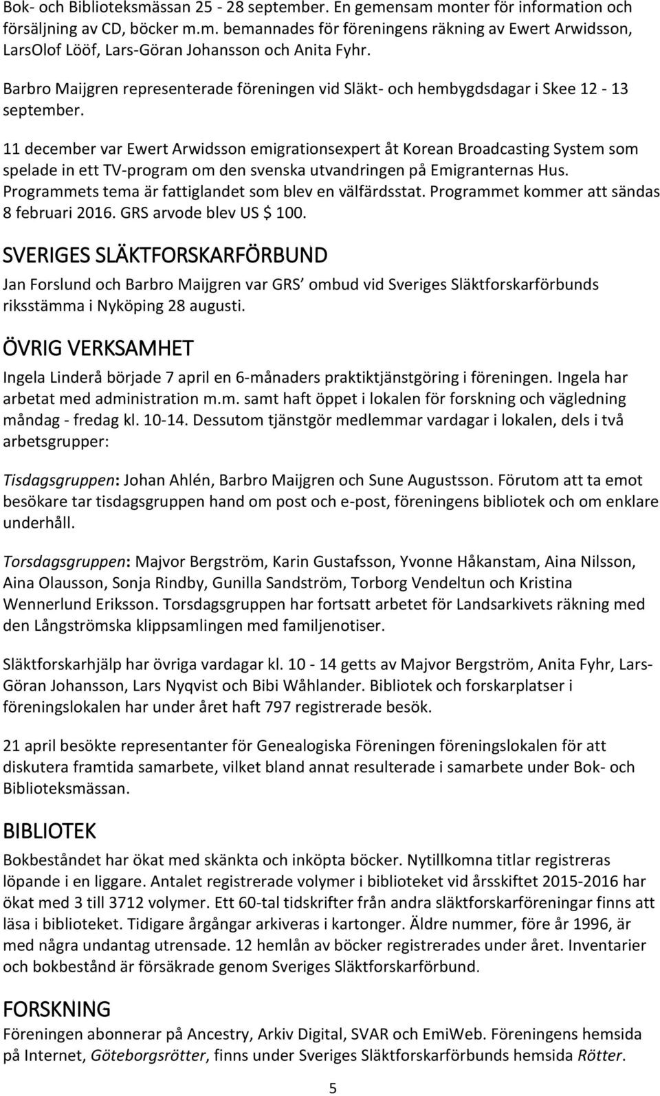 11 december var Ewert Arwidsson emigrationsexpert åt Korean Broadcasting System som spelade in ett TV-program om den svenska utvandringen på Emigranternas Hus.