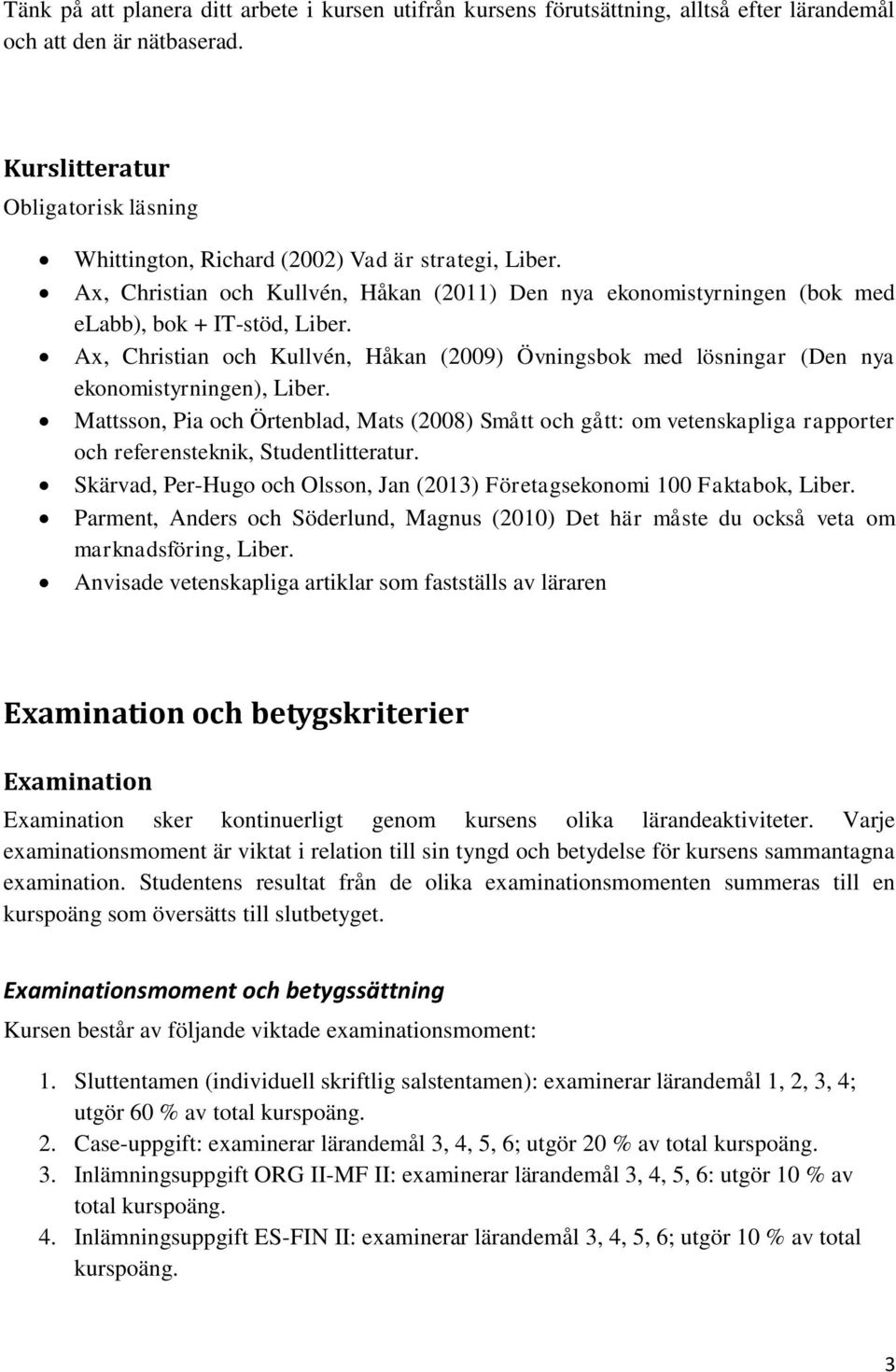Ax, Christian och Kullvén, Håkan (2009) Övningsbok med lösningar (Den nya ekonomistyrningen), Liber.