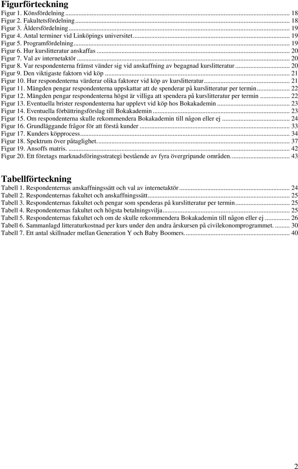 Den viktigaste faktorn vid köp... 21 Figur 10. Hur respondenterna värderar olika faktorer vid köp av kurslitteratur... 21 Figur 11.