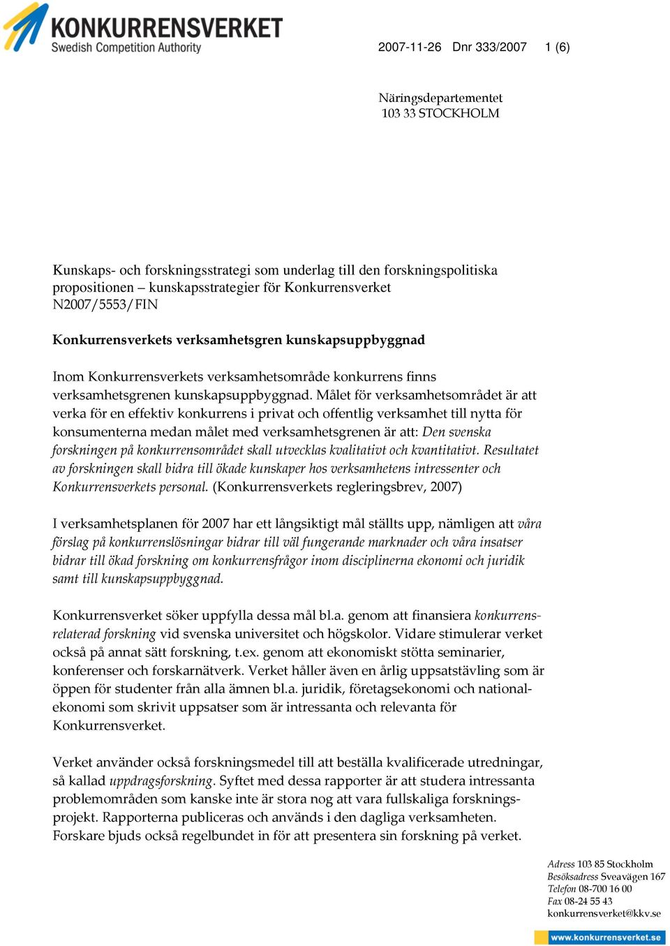 Målet för verksamhetsområdet är att verka för en effektiv konkurrens i privat och offentlig verksamhet till nytta för konsumenterna medan målet med verksamhetsgrenen är att: Den svenska forskningen