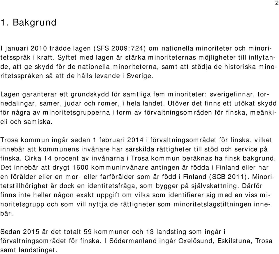 Lagen garanterar ett grundskydd för samtliga fem minoriteter: sverigefinnar, tornedalingar, samer, judar och romer, i hela landet.
