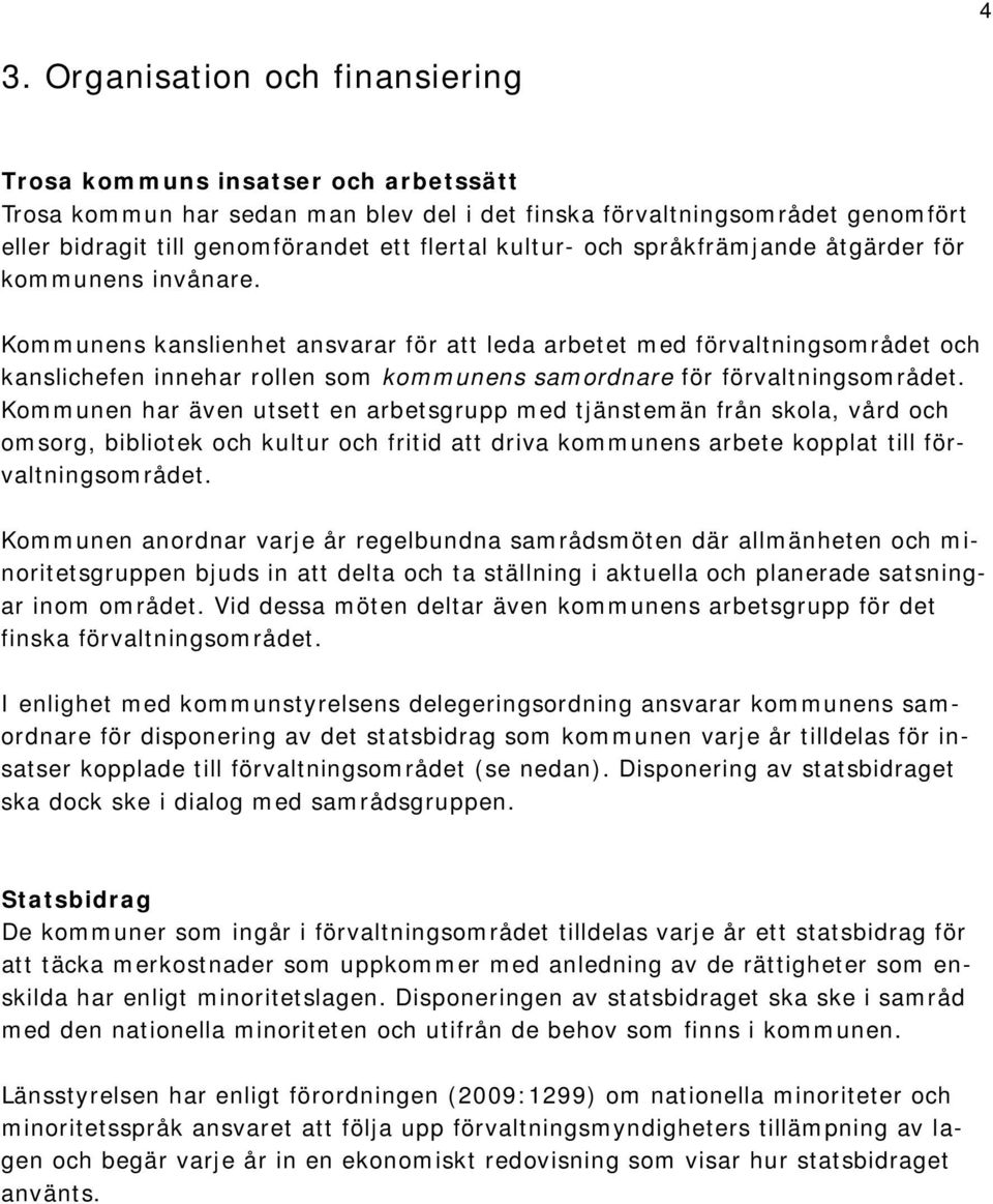 Kommunens kanslienhet ansvarar för att leda arbetet med förvaltningsområdet och kanslichefen innehar rollen som kommunens samordnare för förvaltningsområdet.