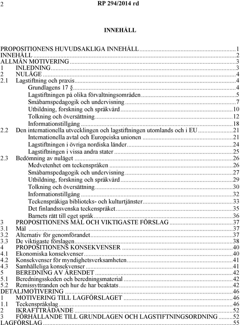 2 Den internationella utvecklingen och lagstiftningen utomlands och i EU...21 Internationella avtal och Europeiska unionen...21 Lagstiftningen i övriga nordiska länder.