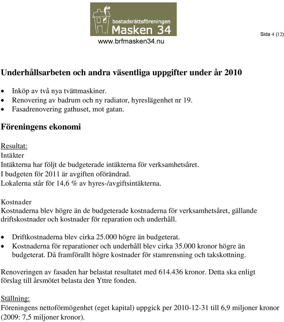 Lokalerna står för 14,6 % av hyres-/avgiftsintäkterna.