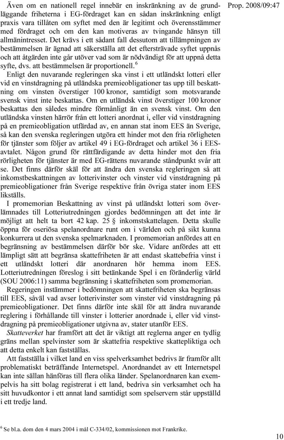 Det krävs i ett sådant fall dessutom att tillämpningen av bestämmelsen är ägnad att säkerställa att det eftersträvade syftet uppnås och att åtgärden inte går utöver vad som är nödvändigt för att