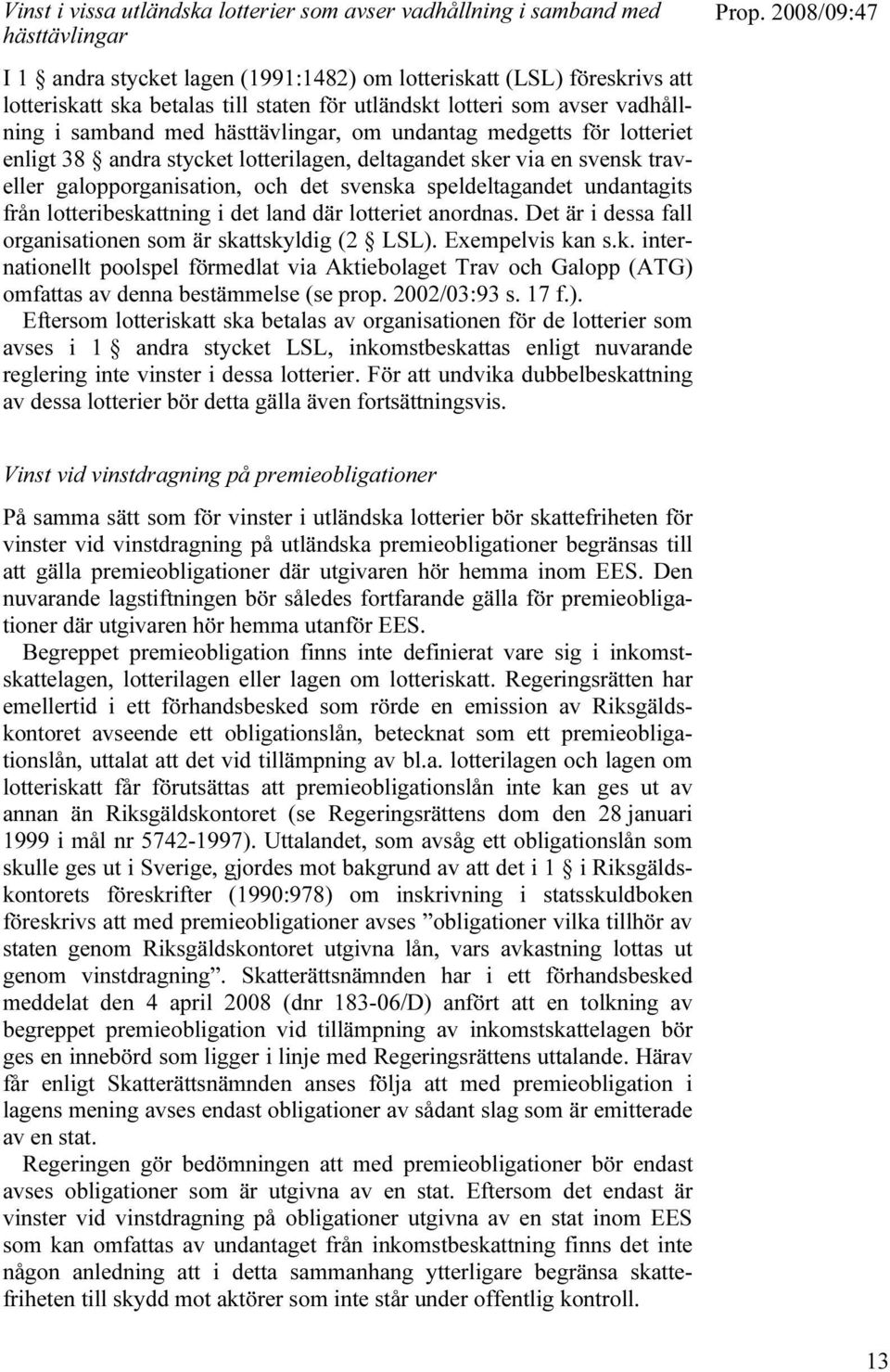 galopporganisation, och det svenska speldeltagandet undantagits från lotteribeskattning i det land där lotteriet anordnas. Det är i dessa fall organisationen som är skattskyldig (2 LSL).