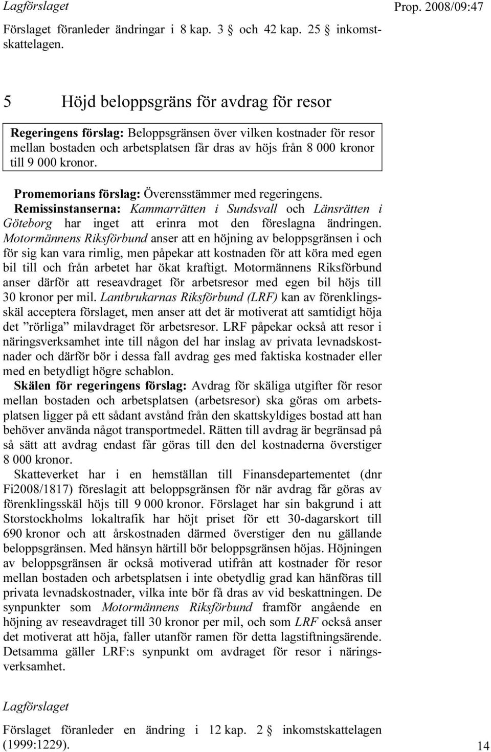 Promemorians förslag: Överensstämmer med regeringens. Remissinstanserna: Kammarrätten i Sundsvall och Länsrätten i Göteborg har inget att erinra mot den föreslagna ändringen.