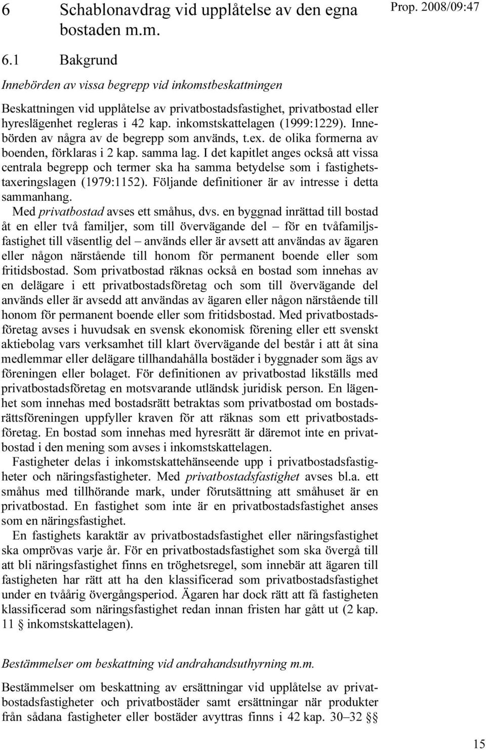 inkomstskattelagen (1999:1229). Innebörden av några av de begrepp som används, t.ex. de olika formerna av boenden, förklaras i 2 kap. samma lag.