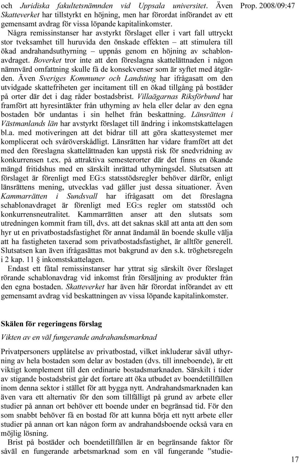 schablonavdraget. Boverket tror inte att den föreslagna skattelättnaden i någon nämnvärd omfattning skulle få de konsekvenser som är syftet med åtgärden.