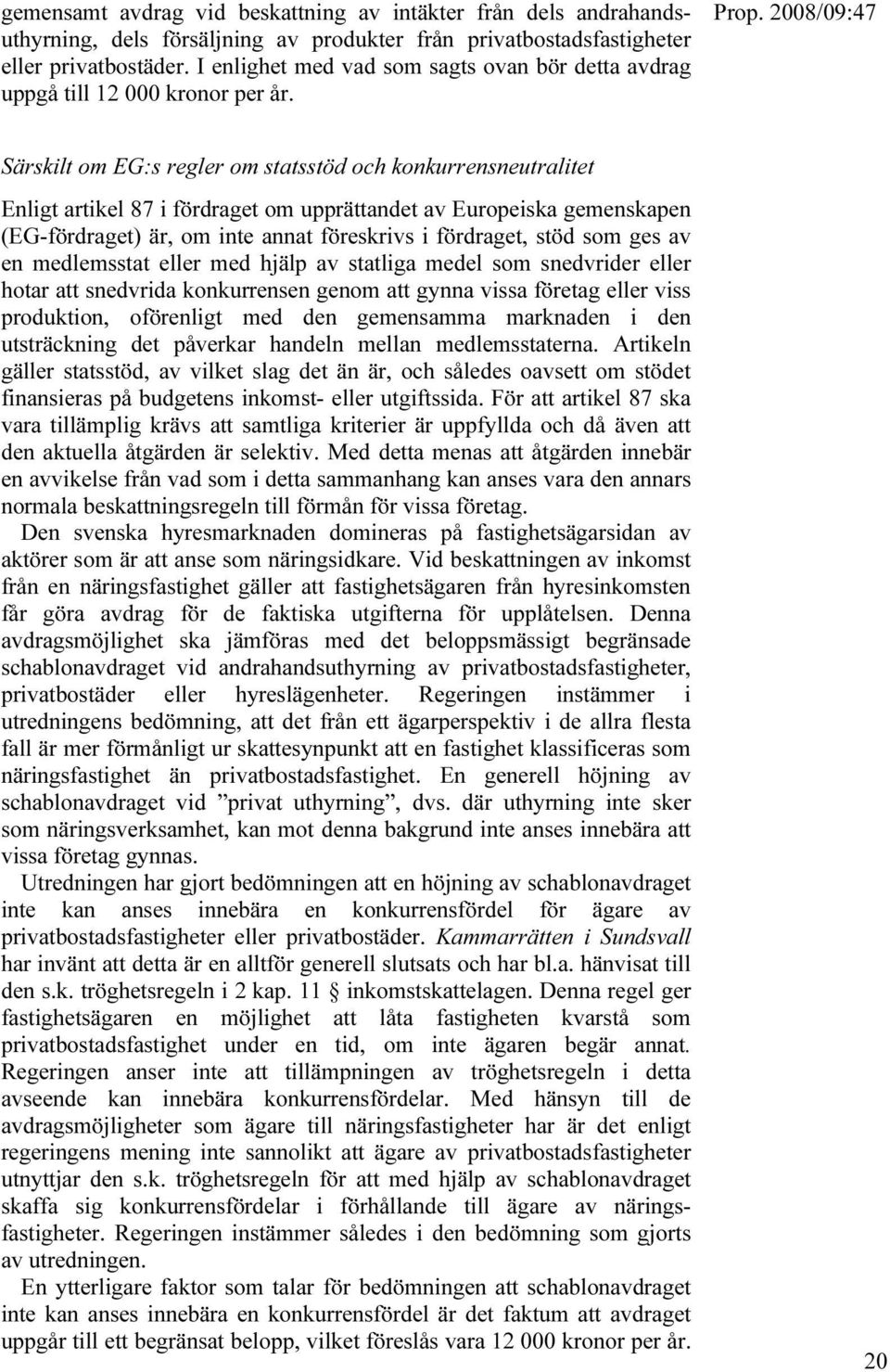 Särskilt om EG:s regler om statsstöd och konkurrensneutralitet Enligt artikel 87 i fördraget om upprättandet av Europeiska gemenskapen (EG-fördraget) är, om inte annat föreskrivs i fördraget, stöd