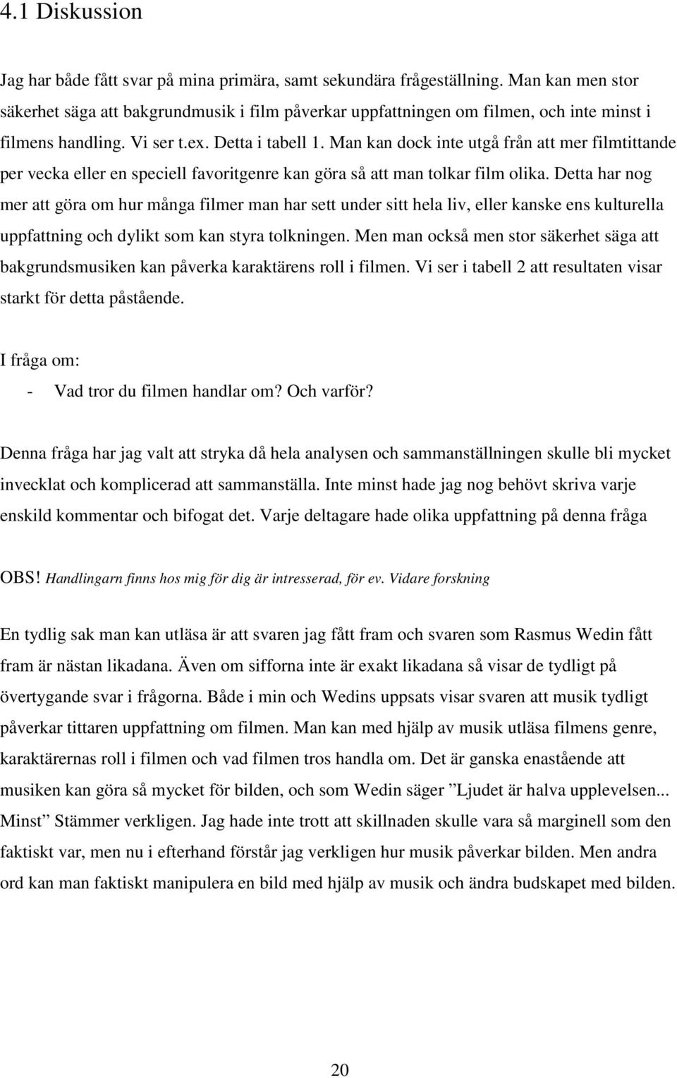 Man kan dock inte utgå från att mer filmtittande per vecka eller en speciell favoritgenre kan göra så att man tolkar film olika.