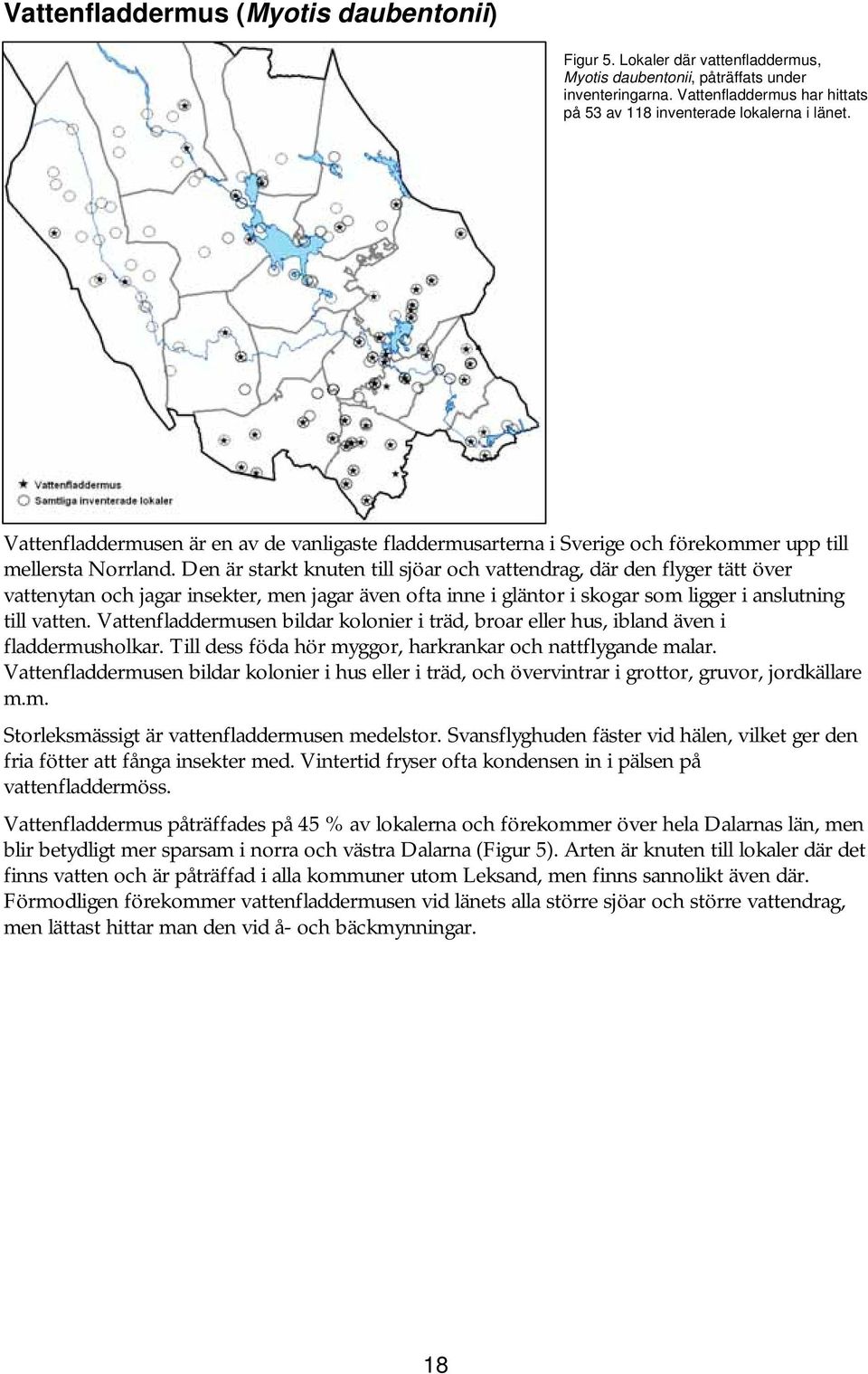 Den är starkt knuten till sjöar och vattendrag, där den flyger tätt över vattenytan och jagar insekter, men jagar även ofta inne i gläntor i skogar som ligger i anslutning till vatten.