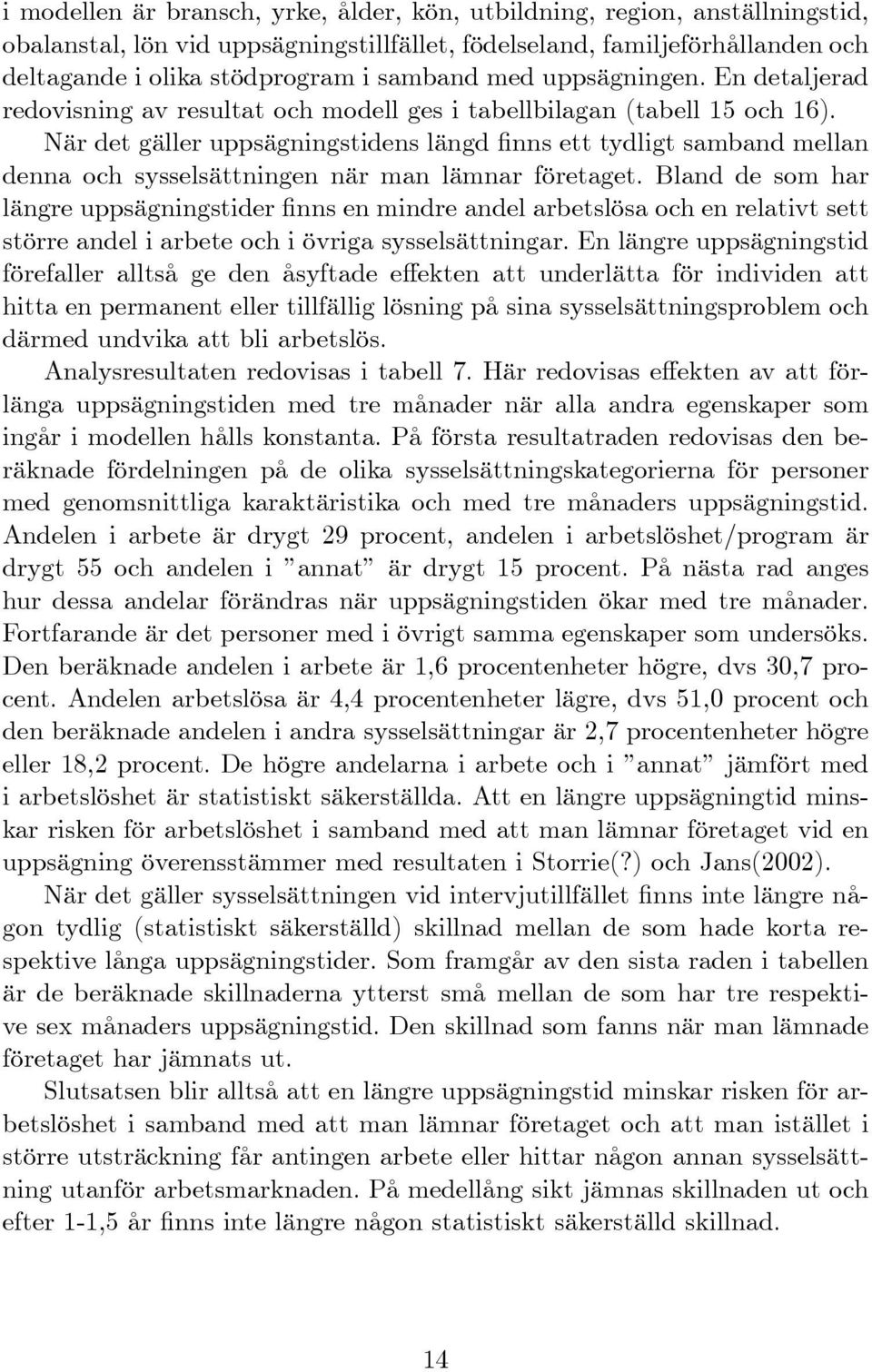 När det gäller uppsägningstidens längd nns ett tydligt samband mellan denna och sysselsättningen när man lämnar företaget.