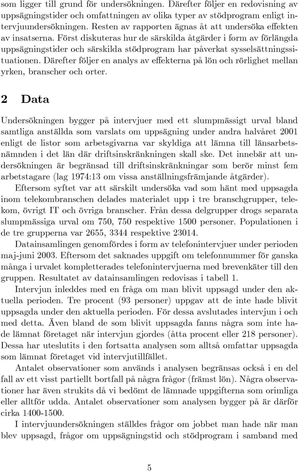 Först diskuteras hur de särskilda åtgärder i form av förlängda uppsägningstider och särskilda stödprogram har påverkat sysselsättningssituationen.