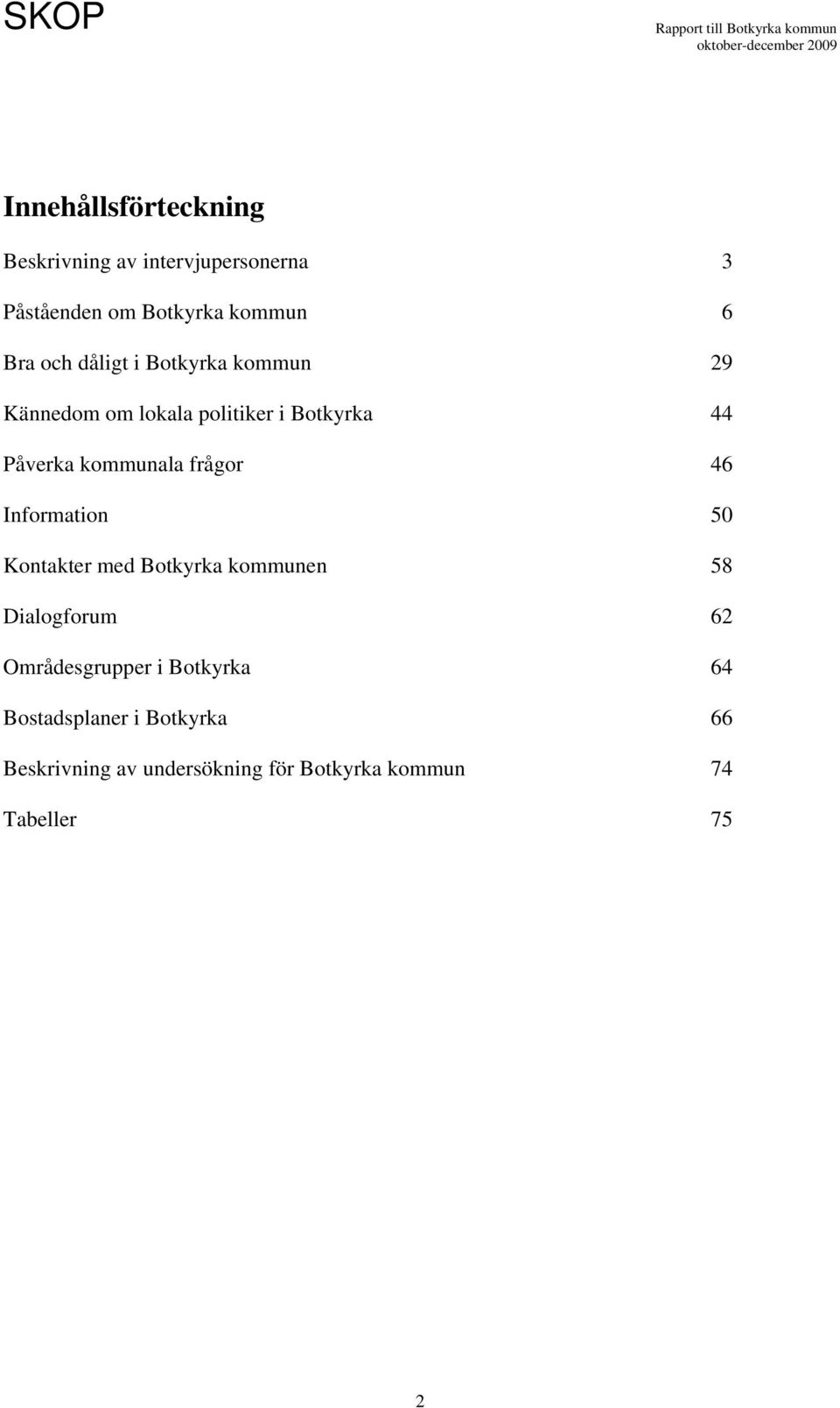 frågor 46 Information 50 Kontakter med Botkyrka kommunen 58 Dialogforum 62 Områdesgrupper i