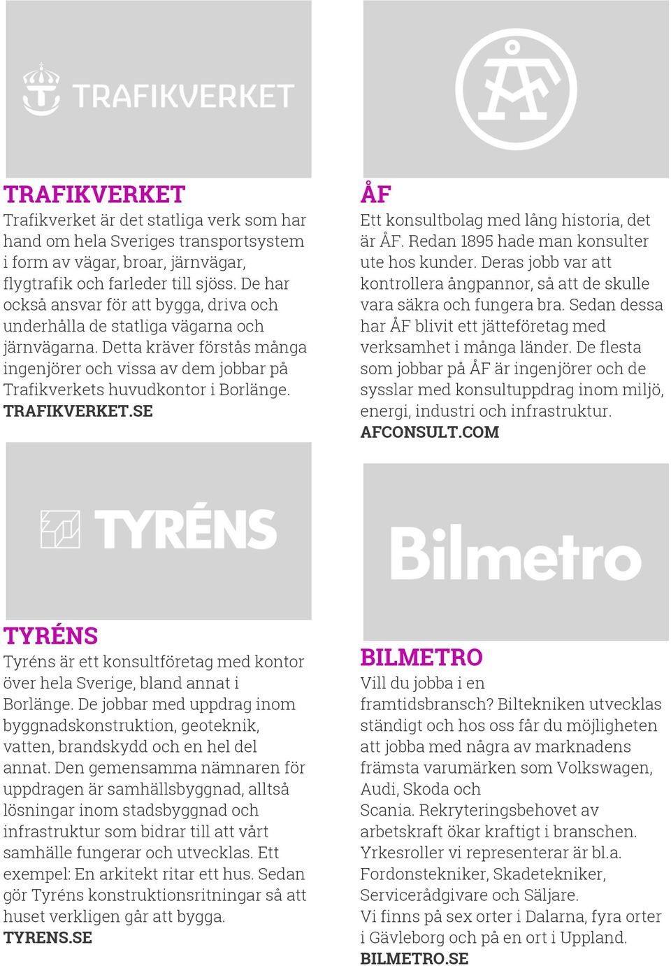 TRAFIKVERKET.SE ÅF Ett konsultbolag med lång historia, det är ÅF. Redan 1895 hade man konsulter ute hos kunder. Deras jobb var att kontrollera ångpannor, så att de skulle vara säkra och fungera bra.