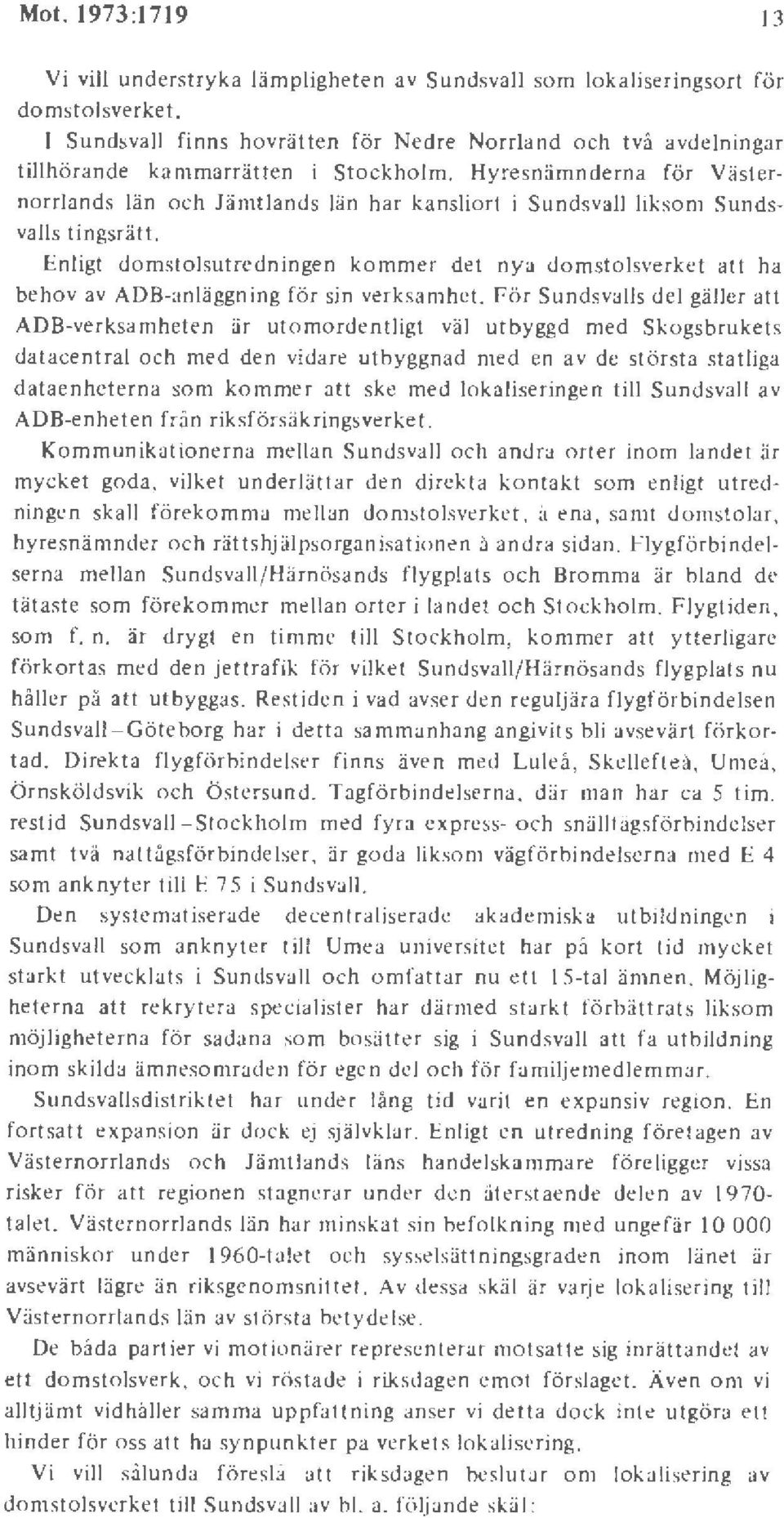 Hyresnämnderna för Västernorrlands län och Jämtlands län har kansliort i Sundsvall liksom Sundsvalls l i ngsrät t.