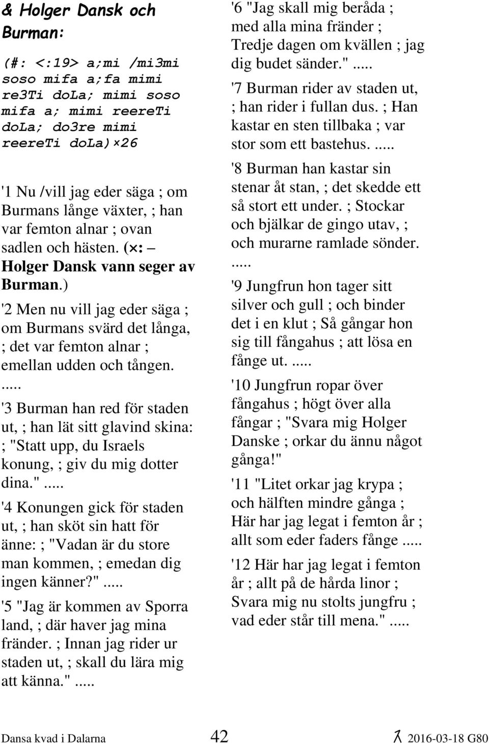 '3 Burman han red för staden ut, ; han lät sitt glavind skina: ; "Statt upp, du Israels konung, ; giv du mig dotter dina.