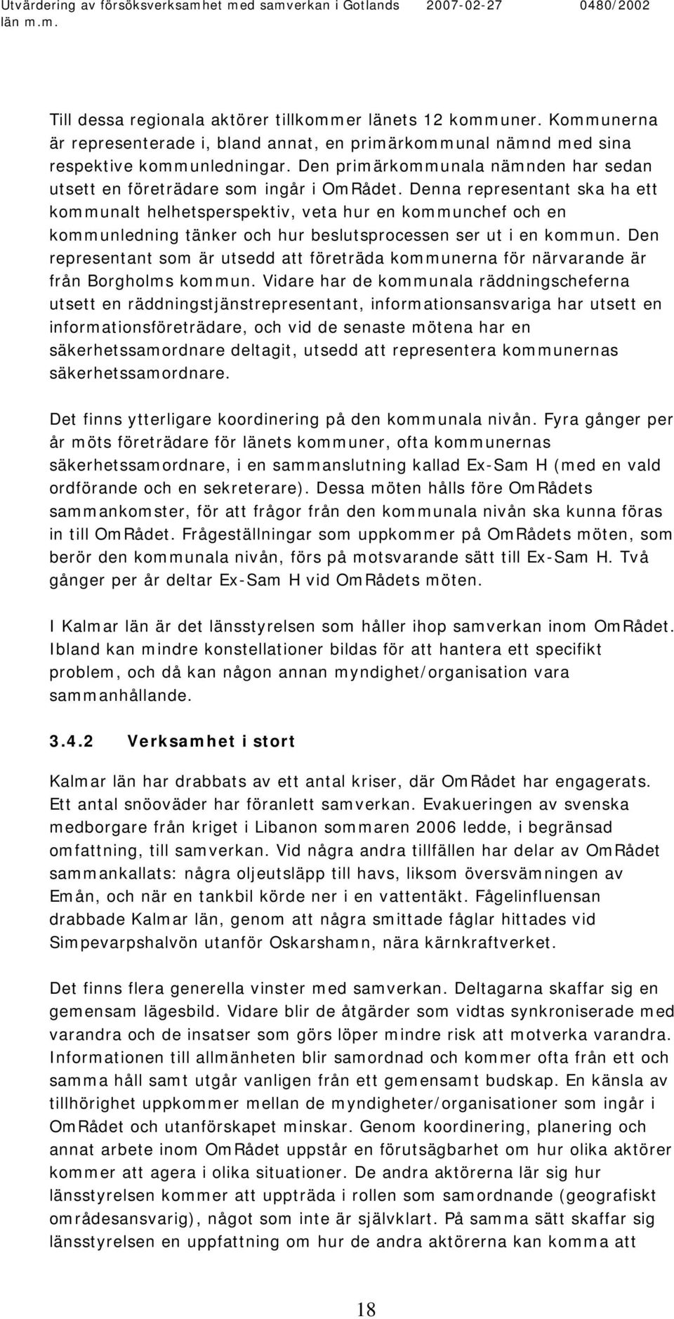 Denna representant ska ha ett kommunalt helhetsperspektiv, veta hur en kommunchef och en kommunledning tänker och hur beslutsprocessen ser ut i en kommun.