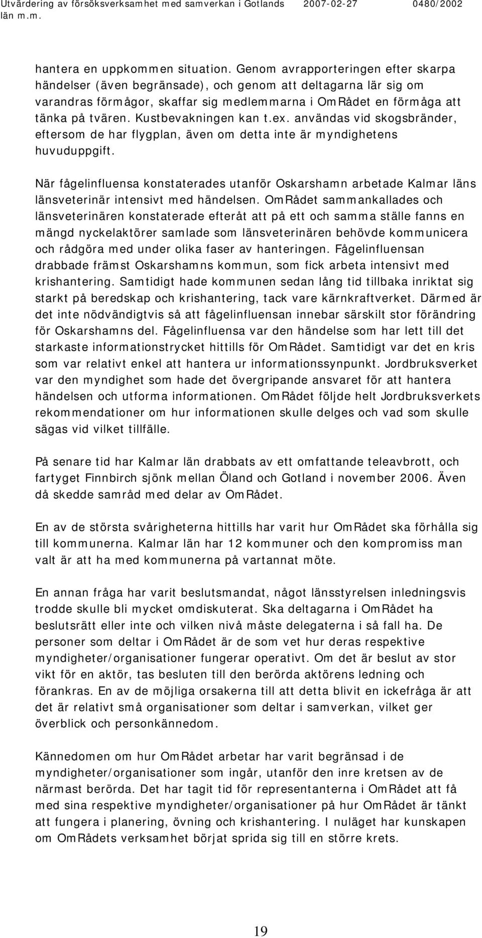 Kustbevakningen kan t.ex. användas vid skogsbränder, eftersom de har flygplan, även om detta inte är myndighetens huvuduppgift.