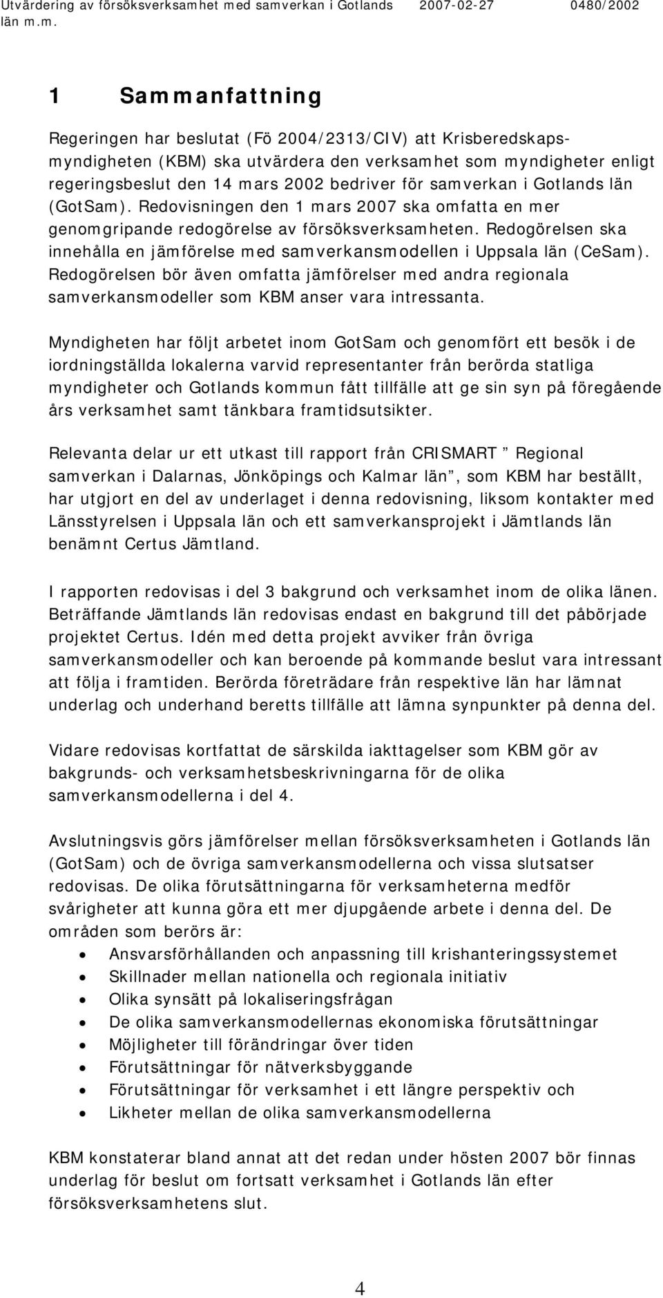 Redogörelsen ska innehålla en jämförelse med samverkansmodellen i Uppsala län (CeSam). Redogörelsen bör även omfatta jämförelser med andra regionala samverkansmodeller som KBM anser vara intressanta.