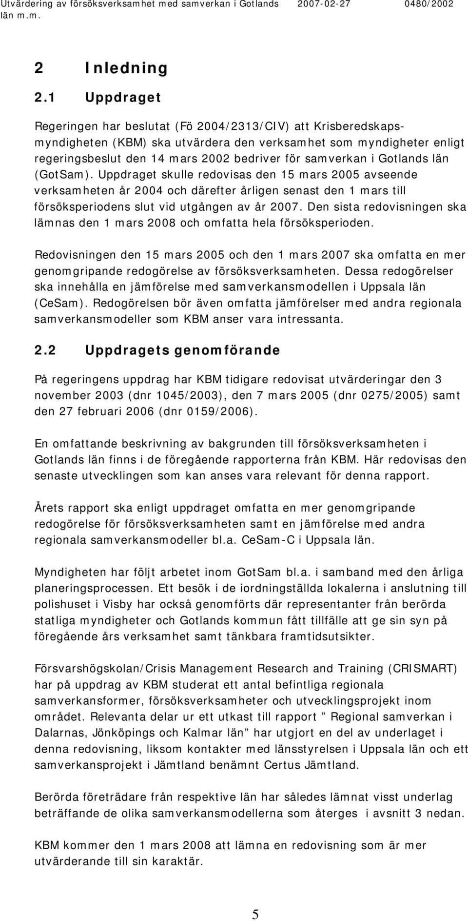 i Gotlands län (GotSam). Uppdraget skulle redovisas den 15 mars 2005 avseende verksamheten år 2004 och därefter årligen senast den 1 mars till försöksperiodens slut vid utgången av år 2007.