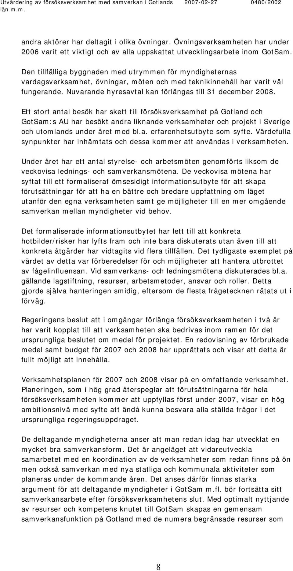 Ett stort antal besök har skett till försöksverksamhet på Gotland och GotSam:s AU har besökt andra liknande verksamheter och projekt i Sverige och utomlands under året med bl.a. erfarenhetsutbyte som syfte.