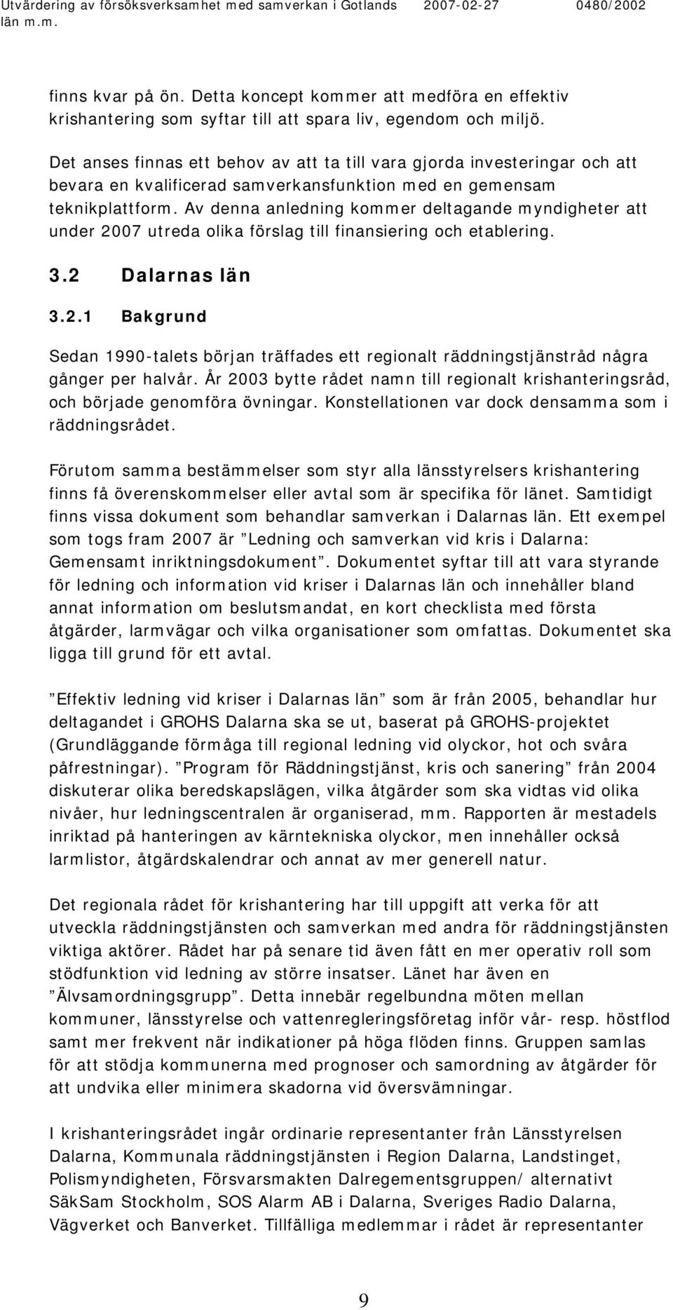 Av denna anledning kommer deltagande myndigheter att under 2007 utreda olika förslag till finansiering och etablering. 3.2 Dalarnas län 3.2.1 Bakgrund Sedan 1990-talets början träffades ett regionalt räddningstjänstråd några gånger per halvår.