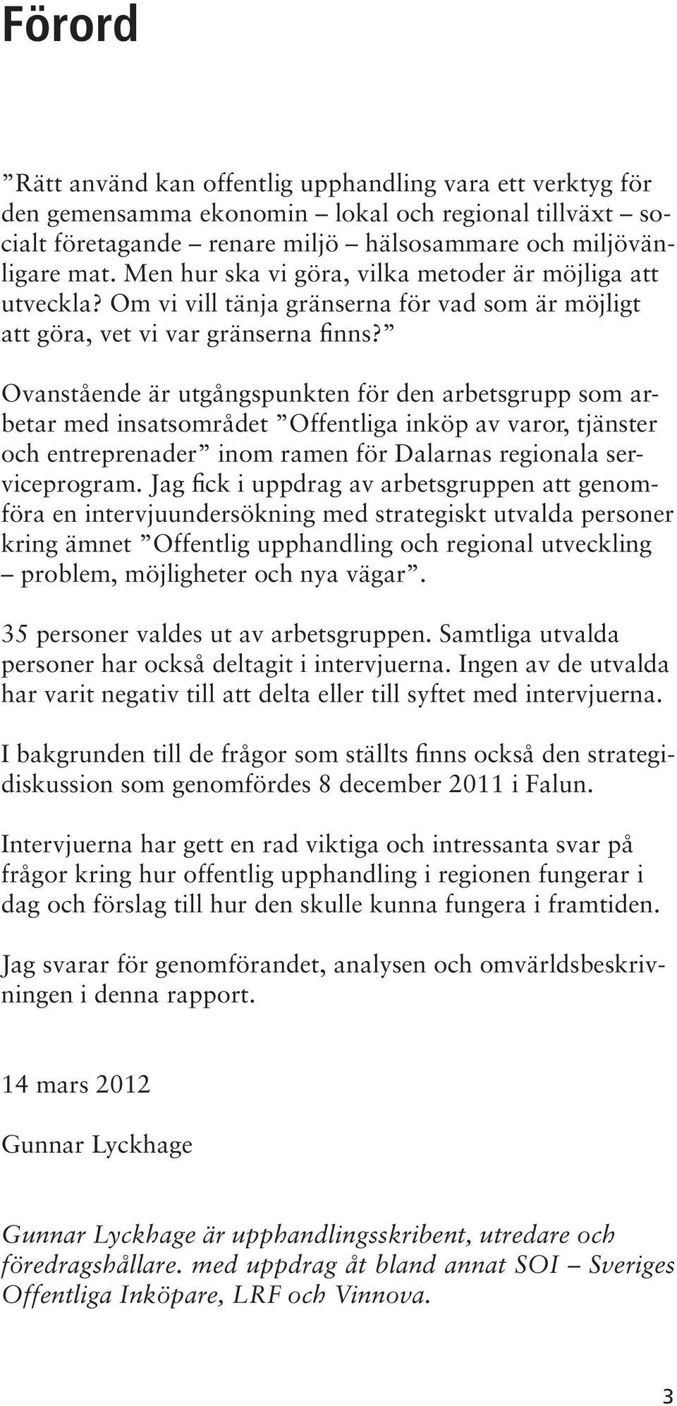 Ovanstående är utgångspunkten för den arbetsgrupp som arbetar med insatsområdet Offentliga inköp av varor, tjänster och entreprenader inom ramen för Dalarnas regionala serviceprogram.