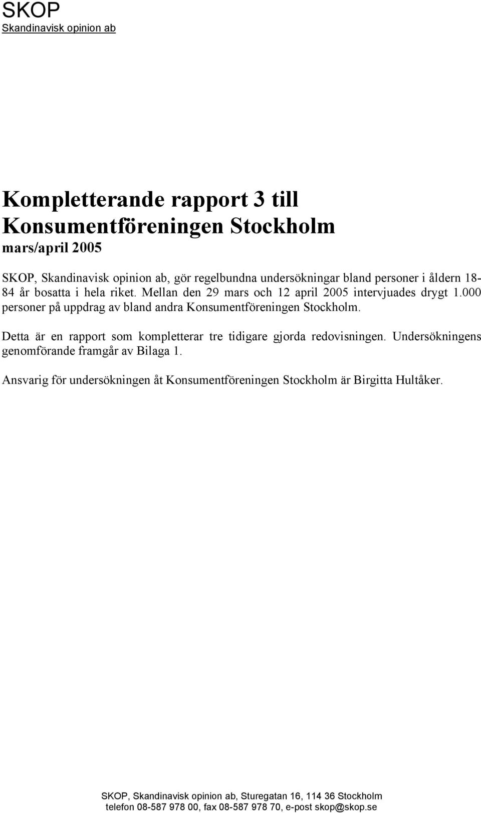 Detta är en rapport som kompletterar tre tidigare gjorda redovisningen.