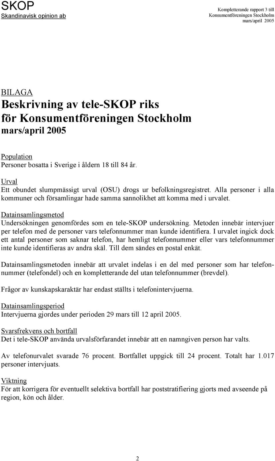 Metoden innebär intervjuer per telefon med de personer vars telefonnummer man kunde identifiera.