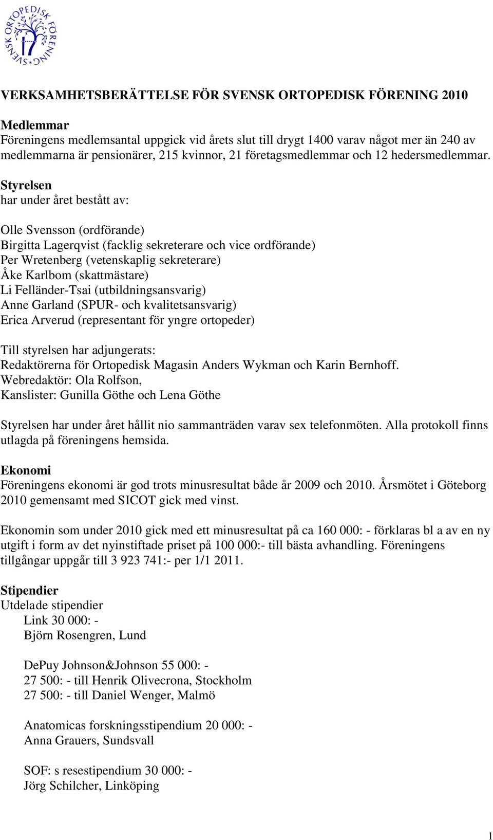 Styrelsen har under året bestått av: Olle Svensson (ordförande) Birgitta Lagerqvist (facklig sekreterare och vice ordförande) Per Wretenberg (vetenskaplig sekreterare) Åke Karlbom (skattmästare) Li