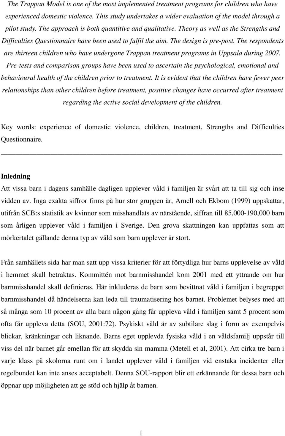 The respondents are thirteen children who have undergone Trappan treatment programs in Uppsala during 2007.