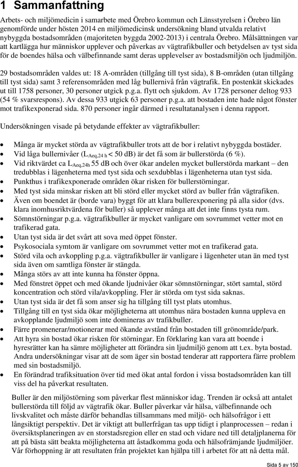 Målsättningen var att kartlägga hur människor upplever och påverkas av vägtrafikbuller och betydelsen av tyst sida för de boendes hälsa och välbefinnande samt deras upplevelser av bostadsmiljön och