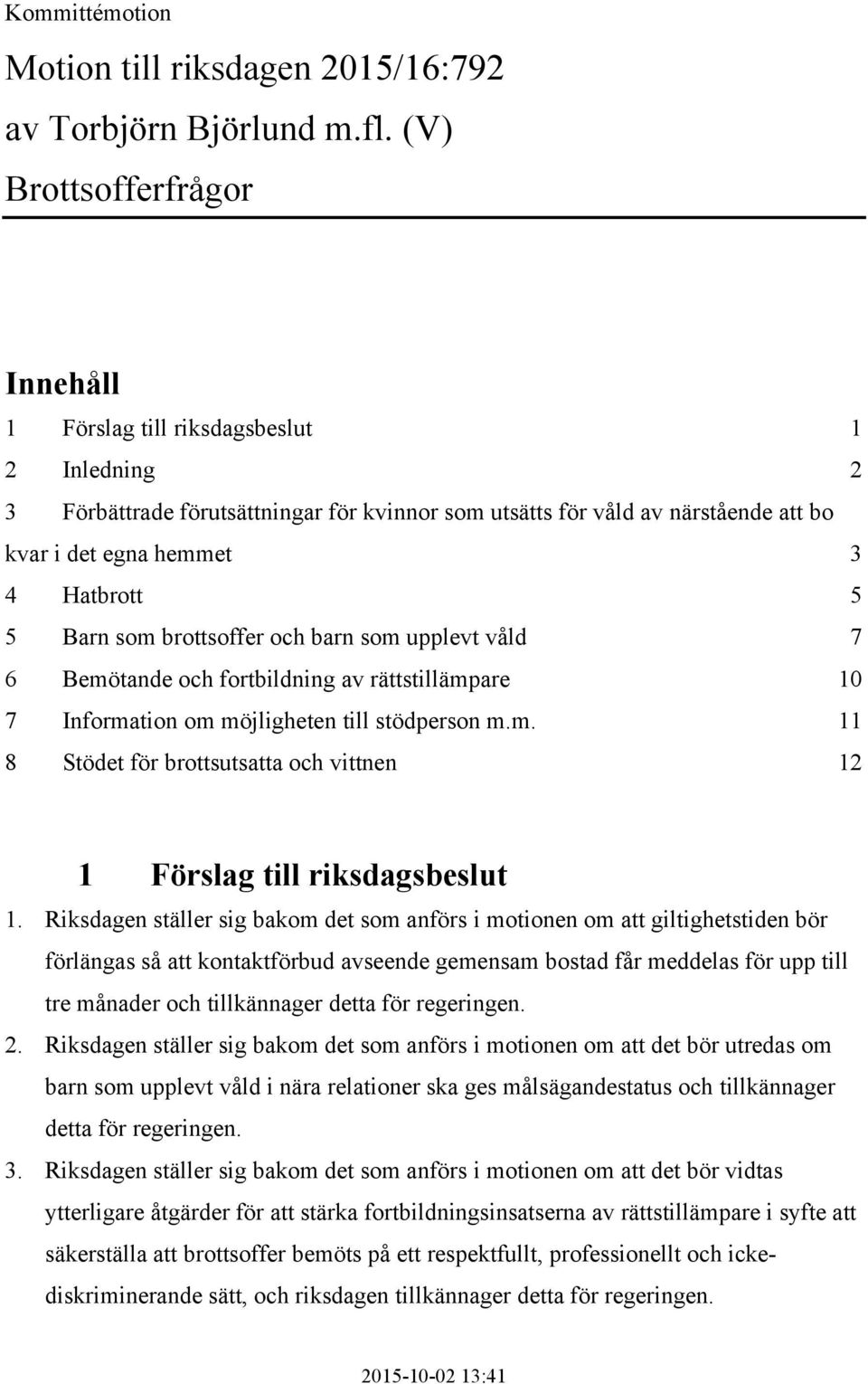 5 Barn som brottsoffer och barn som upplevt våld 7 6 Bemötande och fortbildning av rättstillämpare 10 7 Information om möjligheten till stödperson m.m. 11 8 Stödet för brottsutsatta och vittnen 12 1 Förslag till riksdagsbeslut 1.