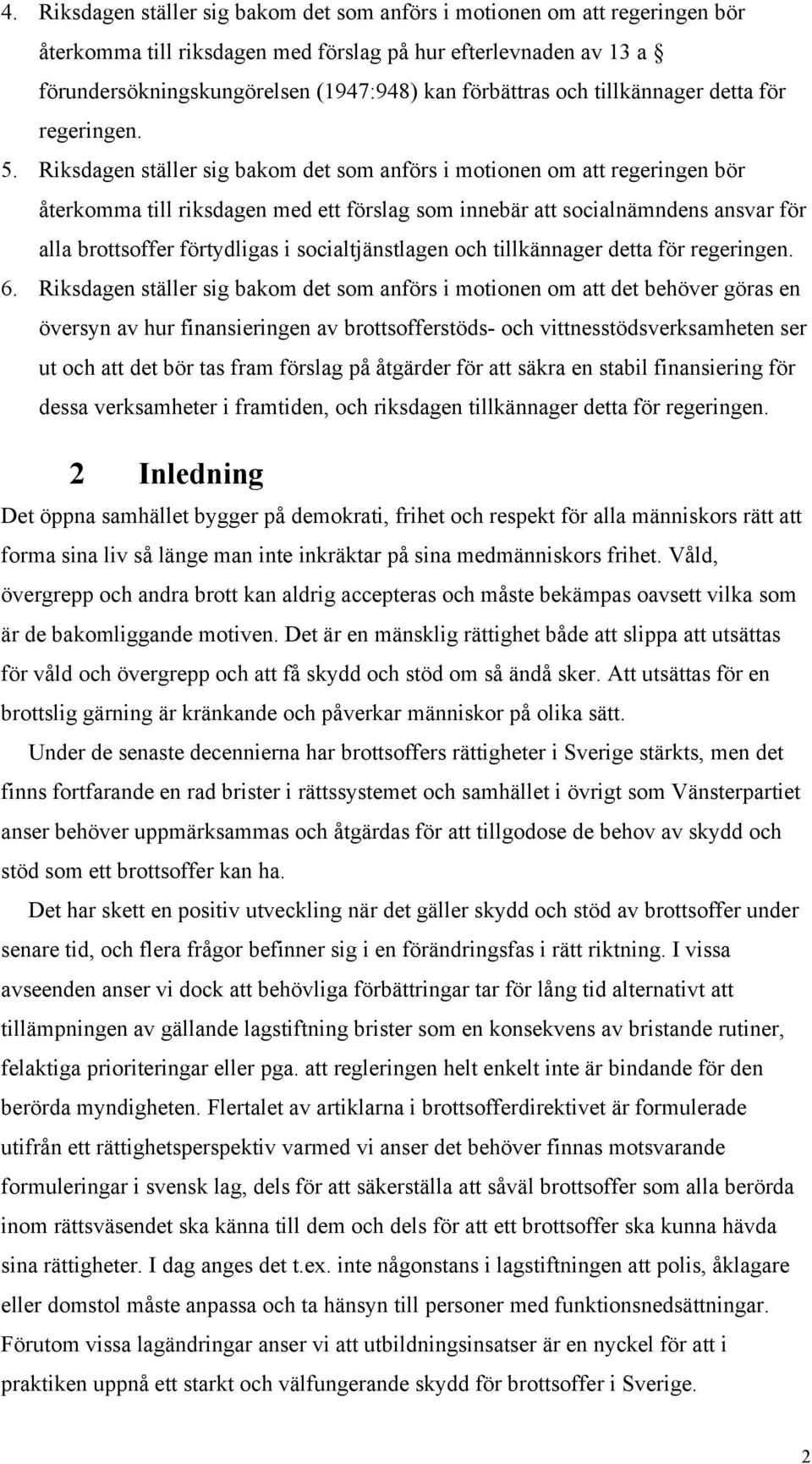 Riksdagen ställer sig bakom det som anförs i motionen om att regeringen bör återkomma till riksdagen med ett förslag som innebär att socialnämndens ansvar för alla brottsoffer förtydligas i