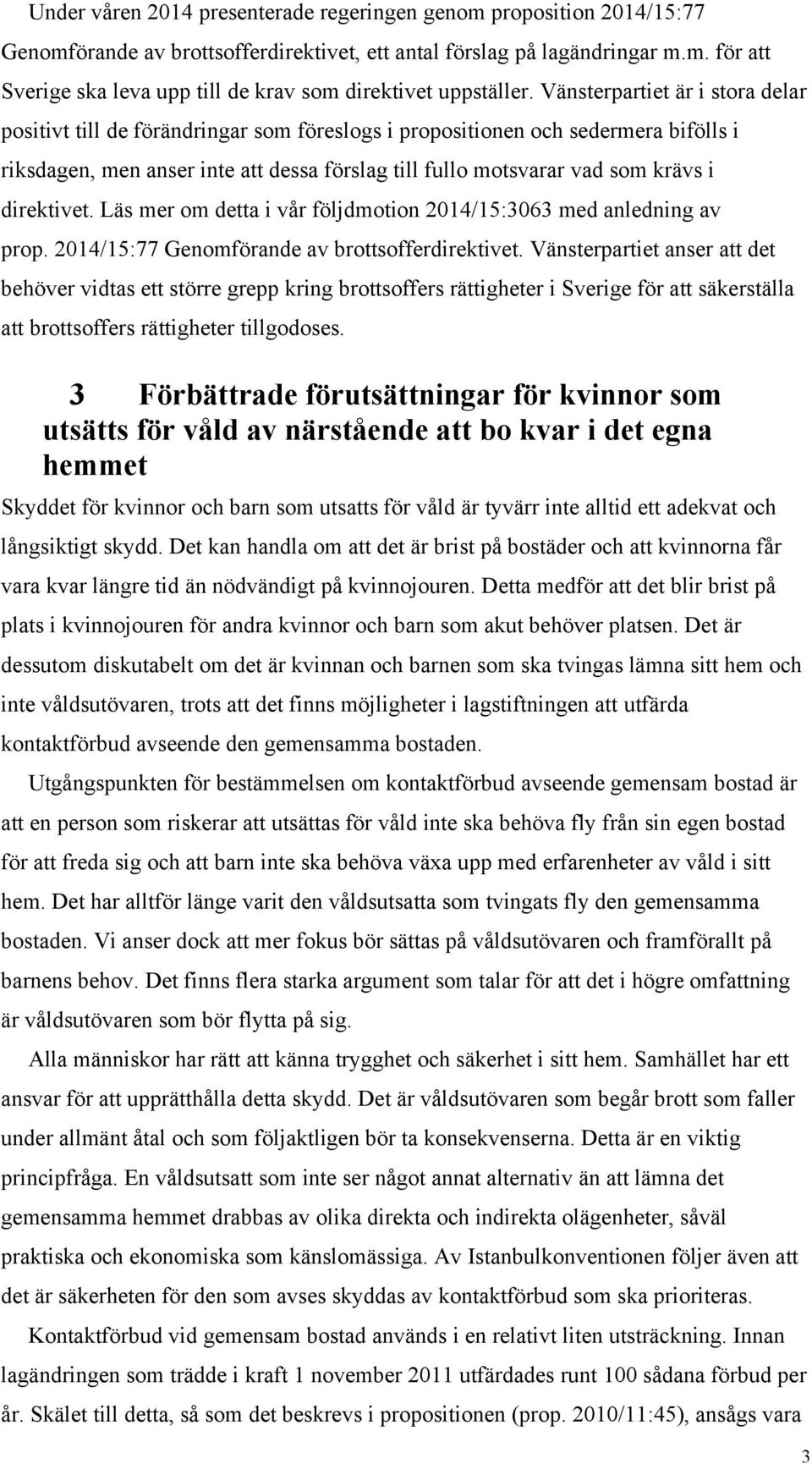 direktivet. Läs mer om detta i vår följdmotion 2014/15:3063 med anledning av prop. 2014/15:77 Genomförande av brottsofferdirektivet.