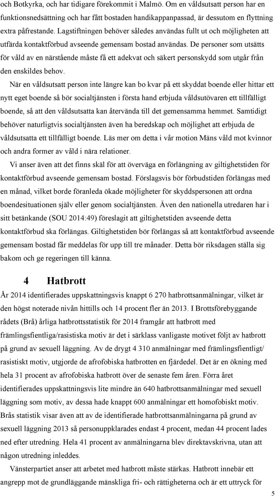 De personer som utsätts för våld av en närstående måste få ett adekvat och säkert personskydd som utgår från den enskildes behov.