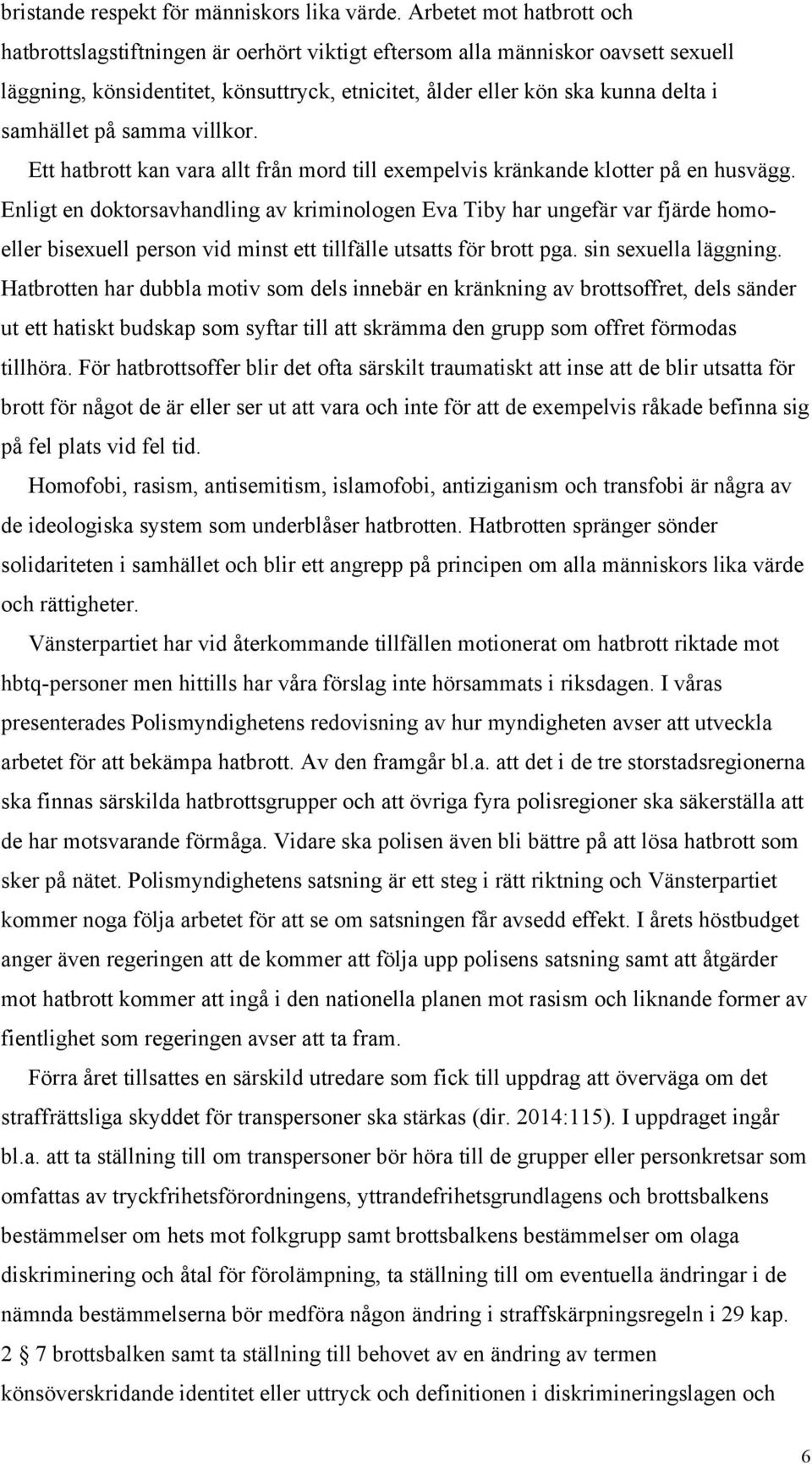 samhället på samma villkor. Ett hatbrott kan vara allt från mord till exempelvis kränkande klotter på en husvägg.