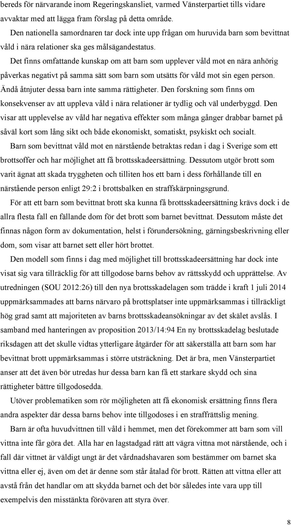 Det finns omfattande kunskap om att barn som upplever våld mot en nära anhörig påverkas negativt på samma sätt som barn som utsätts för våld mot sin egen person.