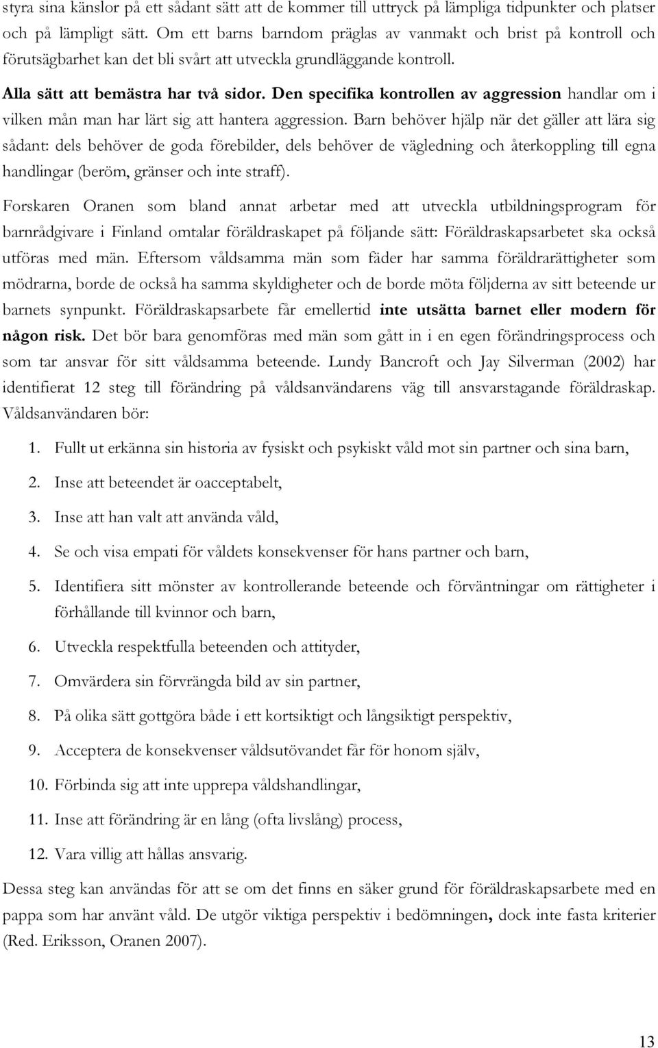 Den specifika kontrollen av aggression handlar om i vilken mån man har lärt sig att hantera aggression.